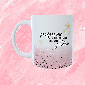 Caneca Personalizada - Professora, é a flor que educa seu jardim
