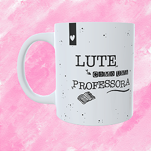 Caneca Personalizada - Lute como uma professora