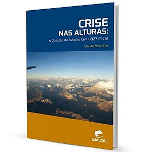 CRISE NAS ALTURAS: A Questão da Aviação Civil (1927-1975)