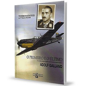 O Primeiro e o Último - Adolf Galland