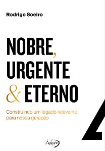 Nobre, Urgente & Eterno – construindo um legado relevante para nossa geração