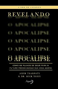 Revelando O Apocalipse – Livro De Estudos Como Os Planos De Deus Para O Futuro Podem Mudar Sua Vida Agora