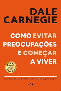 Como evitar preocupações e começar a viver - Dale Carnegie