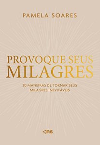 PRÉ-VENDA: Provoque seus Milagres: 30 Maneiras de Tornar Seus Milagres Inevitáveis - Pamela Soares