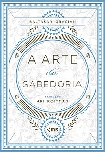 A Arte da Sabedoria | Baltasar Gracián