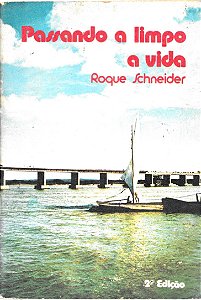 Passando A Limpo A Vida - Roque Schneider - 2° Edição