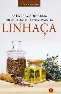 As Extraordinárias Propriedades Curativas Da Linhaça