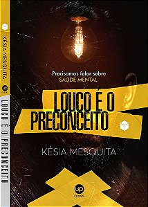 Louco é o preconceito: precisamos falar sobre saúde mental (Késia Mesquita)