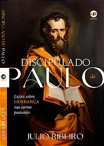 Discipulado de Paulo: lições sobre liderança nas cartas pastorais (Julio Ribeiro)