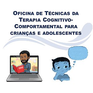 Oficina de Técnicas da Terapia Cognitivo-Comportamental para crianças e adolescentes