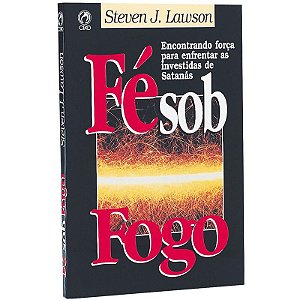 Fé sob Fogo - Steven J. Lawson