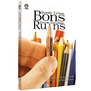 Quando Filhos Bons Fazem Escolhas Ruins - Elyse Fitzpatrick & Jim Newheiser