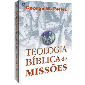 Teologia Bíblica de Missões - George W. Peters