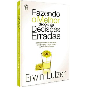 Fazendo o Melhor Depois de Decisões Erradas - Erwin Lutzer