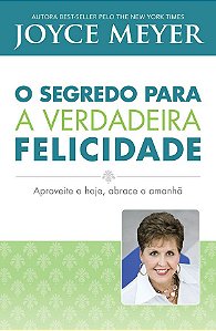 O Segredo para a Verdadeira Felicidade - Joyce Meyer