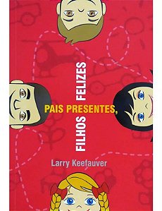 Pais Presentes, Filhos Felizes - Larry Keefauver