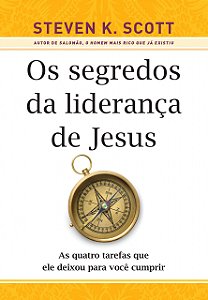 Os Segredos da Liderança de Jesus - Steven K. Scott