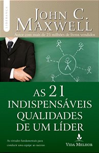 As 21 Indispensáveis Qualidades de um Líder - John C, Maxwell