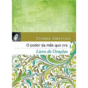 O Poder da Mãe que Ora - Livro de Orações - Stormie Omartian