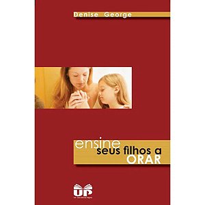Ensine Seus Filhos a Orar - Denise George
