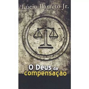 O Deus da Compensação - Lúcio Barreto Jr