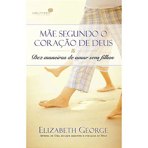 Mãe Segundo o Coração de Deus - Elizabeth George