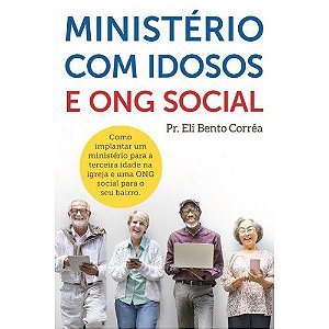 Ministério com Idosos e ONG Social - Pr. Eli Bento Correa