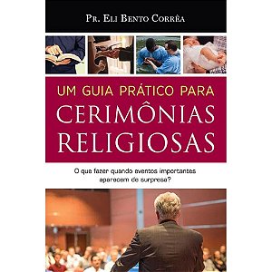 Um Guia Prático para Cerimônias Religiosas - Pr. Eli Bento Correa