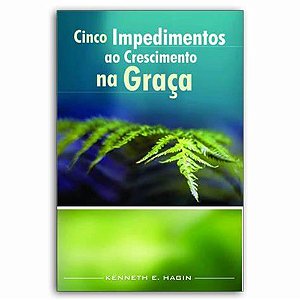 Cinco Impedimentos ao Crescimento da Graça - Kenneth E. Hagin