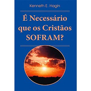 É Necessário que os Crentes Sofram? - Kenneth E.Hagin
