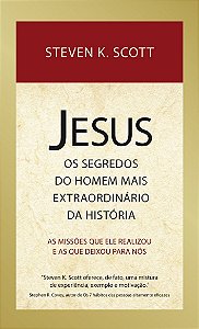 Jesus - Os Segredos do Homem Mais Extraordinário da História - Steven K. Scott