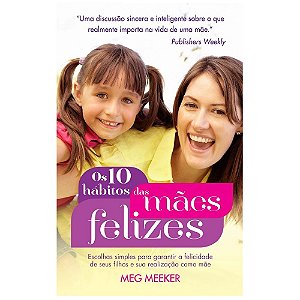 Os 10 Hábitos das Mães Felizes - Meg Meeker