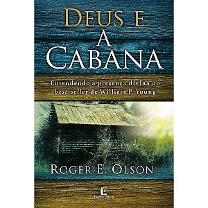 Deus e A Cabana - Roger E. Olson