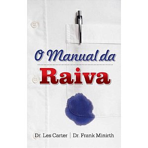 O Manual da Raiva - Dr. Les Carter e Dr. Frank Minirth