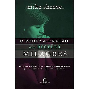 O Poder da Oração para Receber Milagres - Mike Shreve