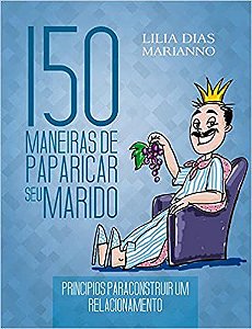 150 Maneiras de Paparicar seu Marido - Lilia Dias Marianno