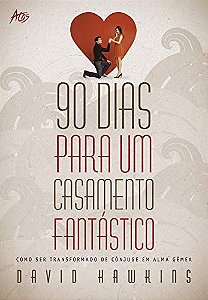 90 Dias para um Casamento Fantástico - David Hawkins