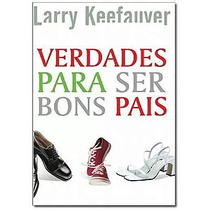 Verdades para Ser Bons Pais - Larry Keefauver