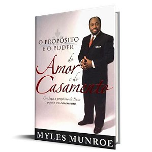 O Propósito e o Poder do Amor e do Casamento - Myles Munroe