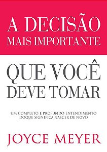 A Decisão Mais Importante que Você Deve Tomar - Joyce Meyer