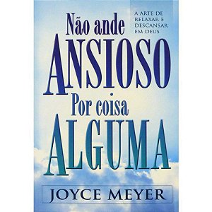 Não Ande Ansioso por Coisa Alguma - Joyce Meyer