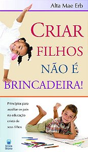 Criar Filhos Não é Brincadeira! - Alta Mae Erb