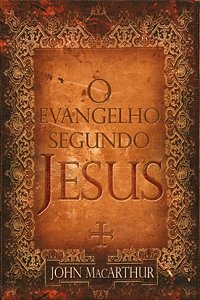 O Evangelho Segundo Jesus - John MacArthur