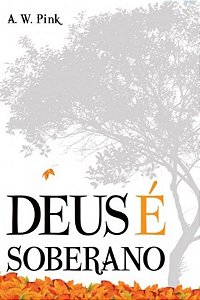 Deus é Soberano - A. W. Pink