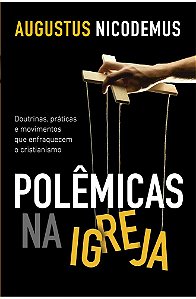 Polêmicas na Igreja - Augustus Nicodemus
