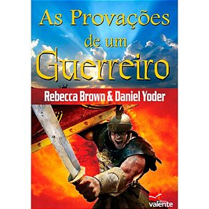 As Provações de Um Guerreiro - Rebecca Brown e Daniel Yoder