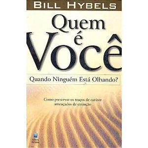 Quem é Você Quando Ninguém Está Olhando? - Bill Hybels