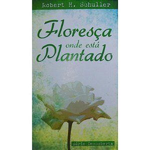 Floresça Onde está Plantado -  Robert Schuller