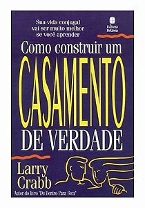Como Construir um Casamento de Verdade - Larry Crabb