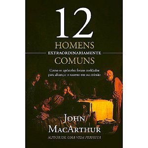 12 Homens Extraordinariamente Comuns - John MacArthur